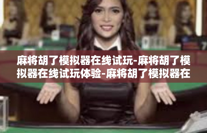 麻将胡了模拟器在线试玩-麻将胡了模拟器在线试玩体验-麻将胡了模拟器在线试玩