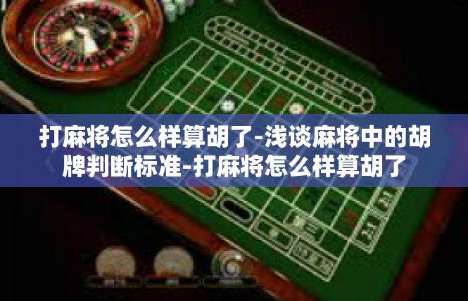 打麻将怎么样算胡了-浅谈麻将中的胡牌判断标准-打麻将怎么样算胡了