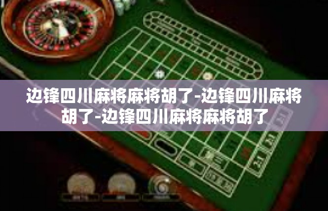 边锋四川麻将麻将胡了-边锋四川麻将胡了-边锋四川麻将麻将胡了
