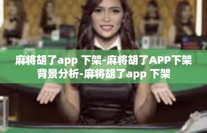 麻将胡了app 下架-麻将胡了APP下架背景分析-麻将胡了app 下架