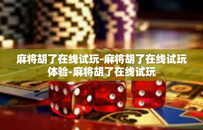 麻将胡了在线试玩-麻将胡了在线试玩体验-麻将胡了在线试玩