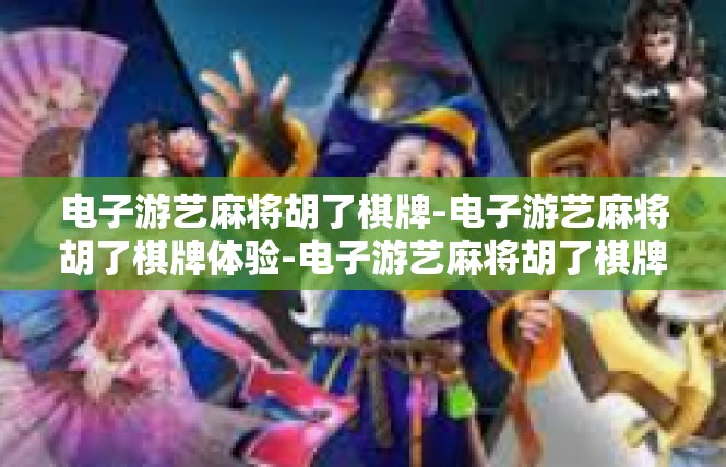 电子游艺麻将胡了棋牌-电子游艺麻将胡了棋牌体验-电子游艺麻将胡了棋牌