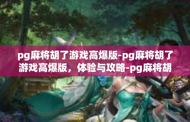 pg麻将胡了游戏高爆版-pg麻将胡了游戏高爆版，体验与攻略-pg麻将胡了游戏高爆版