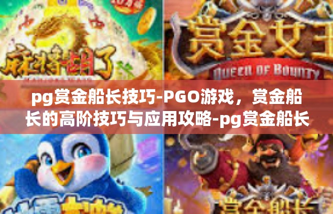 pg赏金船长技巧-PGO游戏，赏金船长的高阶技巧与应用攻略-pg赏金船长技巧