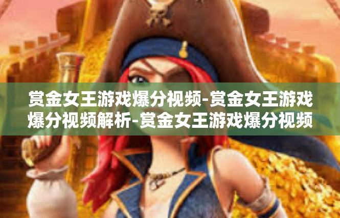 赏金女王游戏爆分视频-赏金女王游戏爆分视频解析-赏金女王游戏爆分视频
