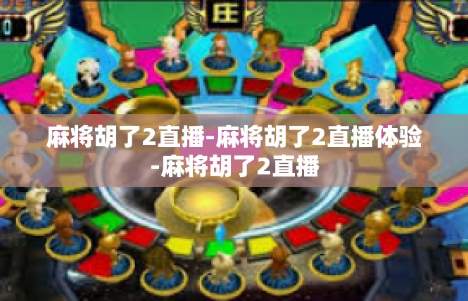 麻将胡了2直播-麻将胡了2直播体验-麻将胡了2直播