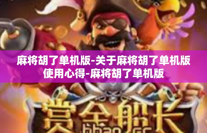 麻将胡了单机版-关于麻将胡了单机版使用心得-麻将胡了单机版