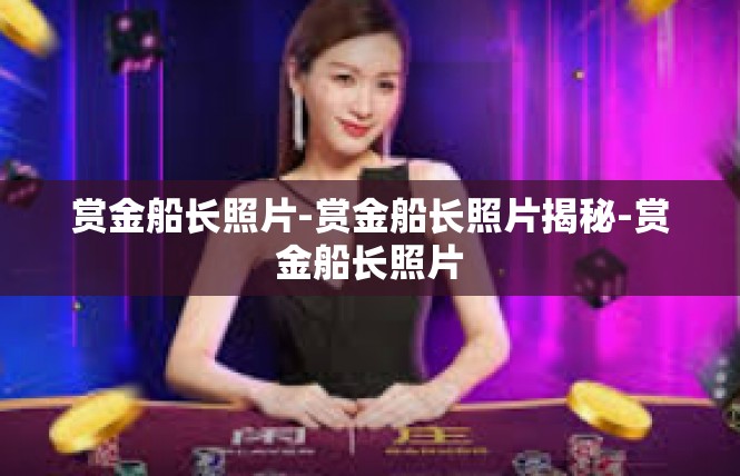 赏金船长照片-赏金船长照片揭秘-赏金船长照片