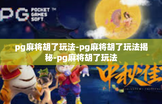 pg麻将胡了玩法-pg麻将胡了玩法揭秘-pg麻将胡了玩法