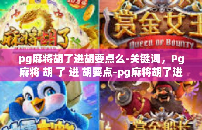 pg麻将胡了进胡要点么-关键词，Pg麻将 胡 了 进 胡要点-pg麻将胡了进胡要点么