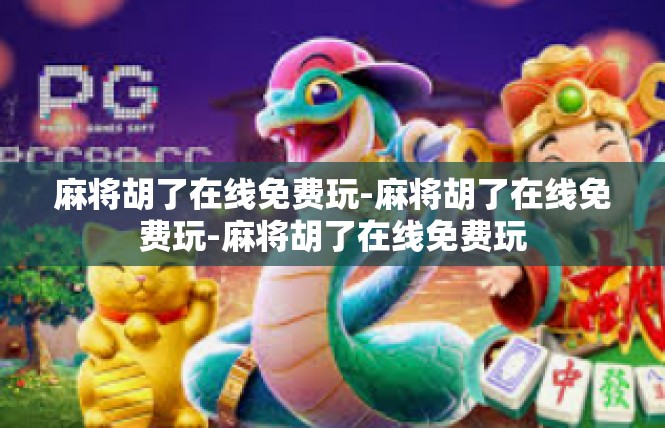 麻将胡了在线免费玩-麻将胡了在线免费玩-麻将胡了在线免费玩
