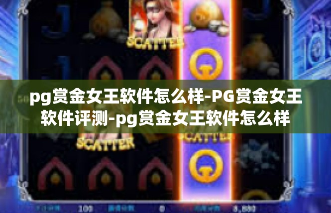 pg赏金女王软件怎么样-PG赏金女王软件评测-pg赏金女王软件怎么样
