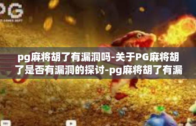 pg麻将胡了有漏洞吗-关于PG麻将胡了是否有漏洞的探讨-pg麻将胡了有漏洞吗