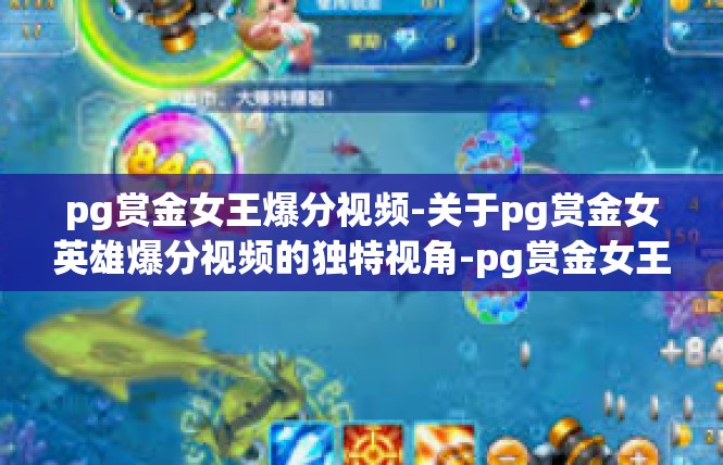 pg赏金女王爆分视频-关于pg赏金女英雄爆分视频的独特视角-pg赏金女王爆分视频
