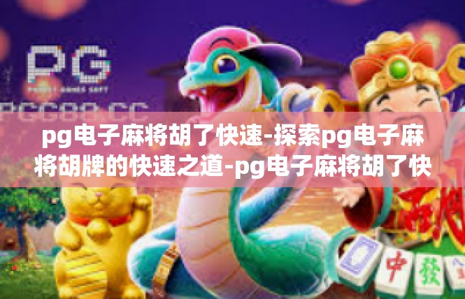 pg电子麻将胡了快速-探索pg电子麻将胡牌的快速之道-pg电子麻将胡了快速