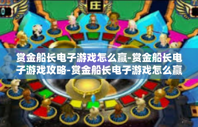 赏金船长电子游戏怎么赢-赏金船长电子游戏攻略-赏金船长电子游戏怎么赢