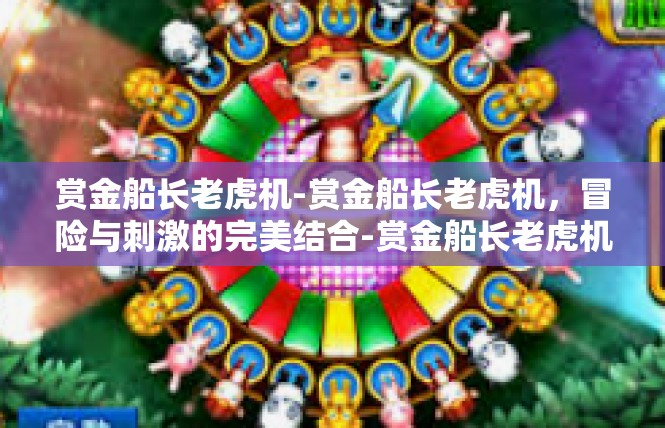 赏金船长老虎机-赏金船长老虎机，冒险与刺激的完美结合-赏金船长老虎机