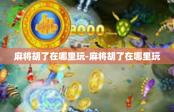 麻将胡了在哪里玩-麻将胡了在哪里玩