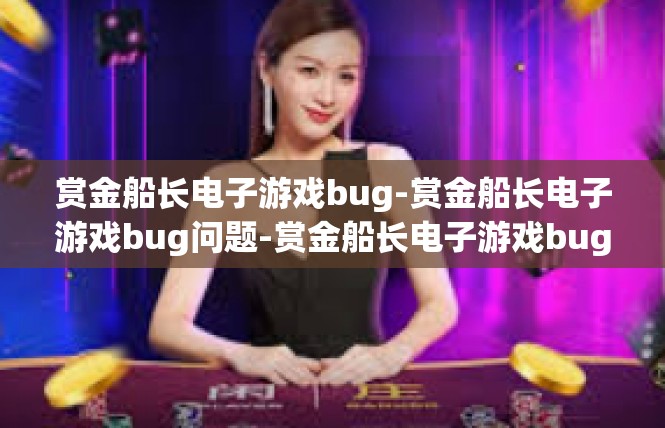 赏金船长电子游戏bug-赏金船长电子游戏bug问题-赏金船长电子游戏bug