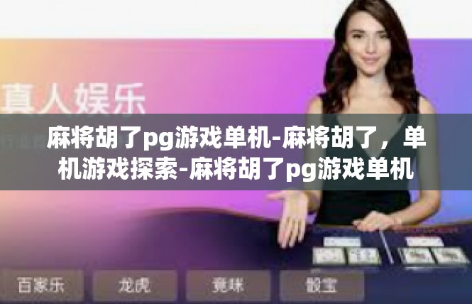 麻将胡了pg游戏单机-麻将胡了，单机游戏探索-麻将胡了pg游戏单机