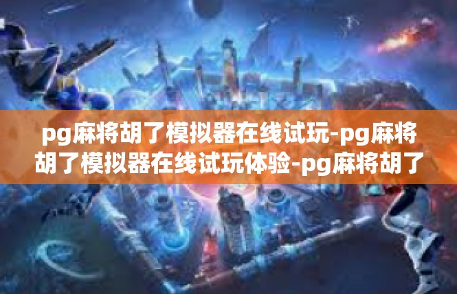 pg麻将胡了模拟器在线试玩-pg麻将胡了模拟器在线试玩体验-pg麻将胡了模拟器在线试玩