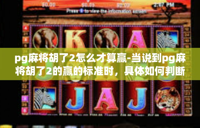 pg麻将胡了2怎么才算赢-当说到pg麻将胡了2的赢的标准时，具体如何判断才算赢得一场游戏通常涉及到以下几个关键词，胡牌、分数、策略。以下是一篇关于pg麻将胡了2赢的标准文章内容，pg麻将胡了2怎么才算赢