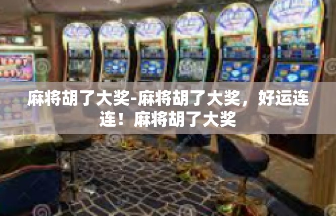 麻将胡了大奖-麻将胡了大奖，好运连连！麻将胡了大奖