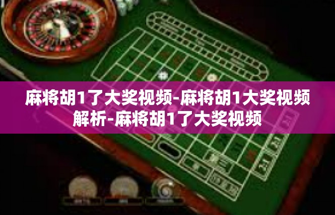 麻将胡1了大奖视频-麻将胡1大奖视频解析-麻将胡1了大奖视频