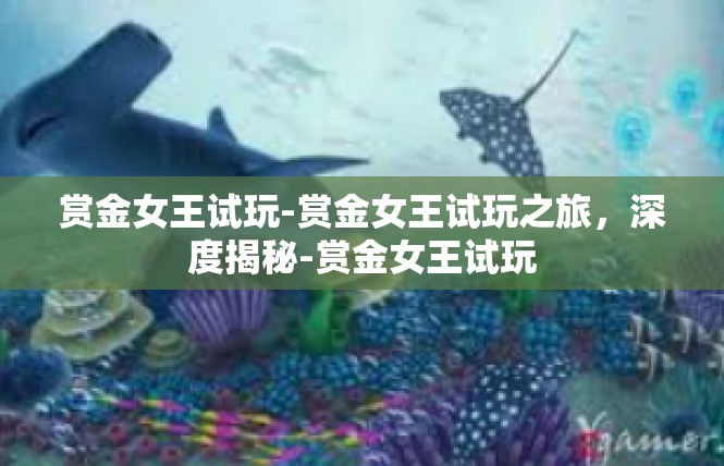 赏金女王试玩-赏金女王试玩之旅，深度揭秘-赏金女王试玩