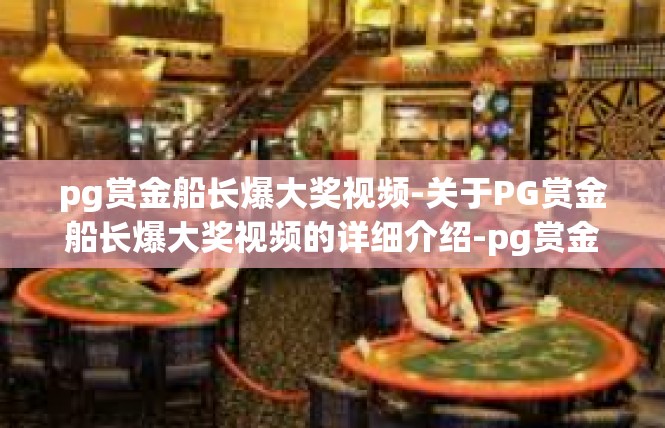 pg赏金船长爆大奖视频-关于PG赏金船长爆大奖视频的详细介绍-pg赏金船长爆大奖视频