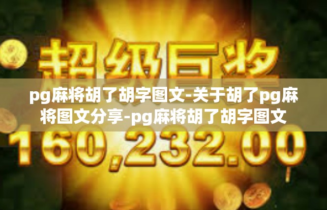 pg麻将胡了胡字图文-关于胡了pg麻将图文分享-pg麻将胡了胡字图文