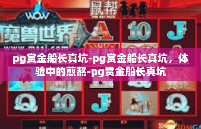 pg赏金船长真坑-pg赏金船长真坑，体验中的煎熬-pg赏金船长真坑