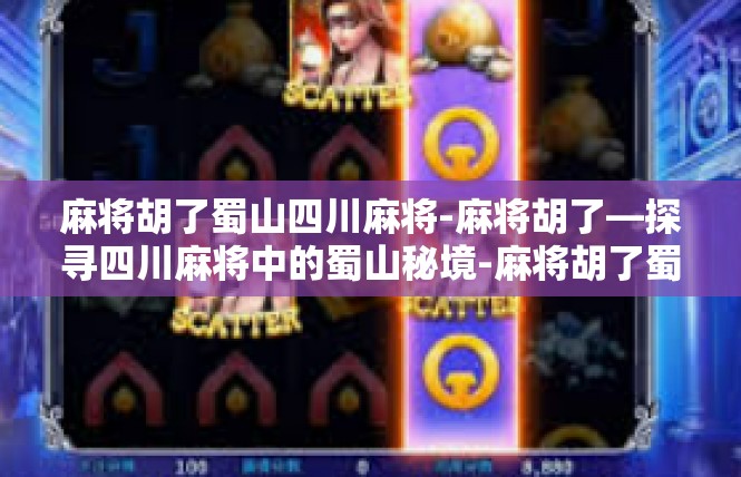 麻将胡了蜀山四川麻将-麻将胡了—探寻四川麻将中的蜀山秘境-麻将胡了蜀山四川麻将
