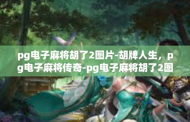pg电子麻将胡了2图片-胡牌人生，pg电子麻将传奇-pg电子麻将胡了2图片