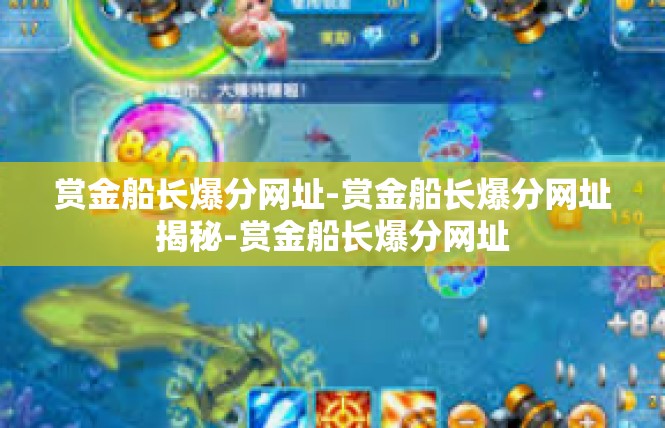 赏金船长爆分网址-赏金船长爆分网址揭秘-赏金船长爆分网址