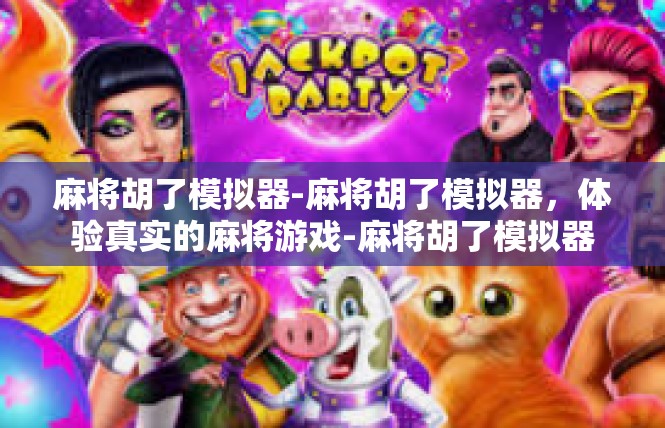 麻将胡了模拟器-麻将胡了模拟器，体验真实的麻将游戏-麻将胡了模拟器