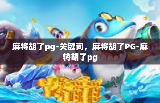 麻将胡了pg-关键词，麻将胡了PG-麻将胡了pg