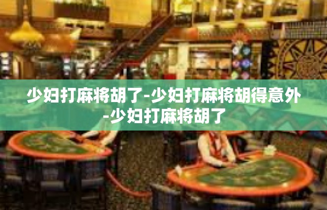 少妇打麻将胡了-少妇打麻将胡得意外-少妇打麻将胡了