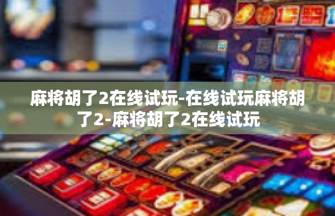 麻将胡了2在线试玩-在线试玩麻将胡了2-麻将胡了2在线试玩