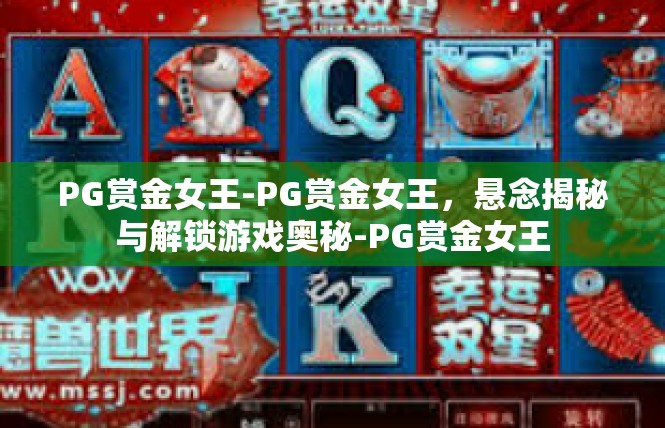 PG赏金女王-PG赏金女王，悬念揭秘与解锁游戏奥秘-PG赏金女王