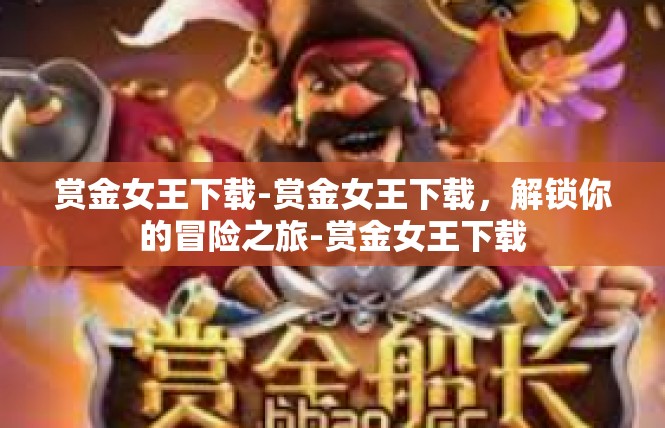 赏金女王下载-赏金女王下载，解锁你的冒险之旅-赏金女王下载