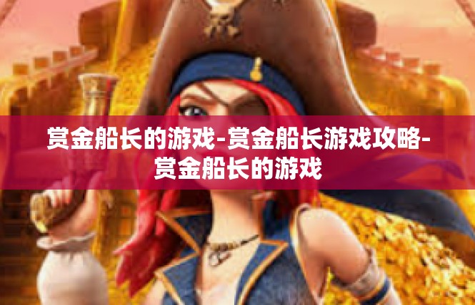 赏金船长的游戏-赏金船长游戏攻略-赏金船长的游戏