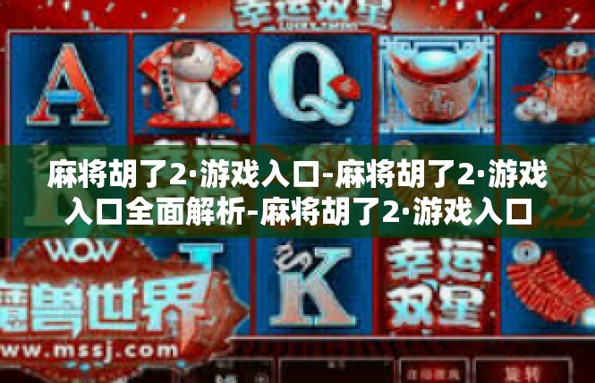 麻将胡了2·游戏入口-麻将胡了2·游戏入口全面解析-麻将胡了2·游戏入口