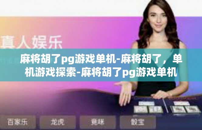 麻将胡了pg游戏单机-麻将胡了，单机游戏探索-麻将胡了pg游戏单机