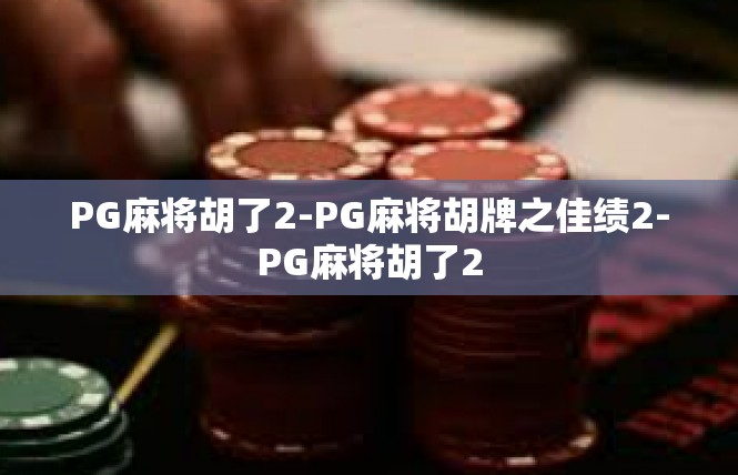PG麻将胡了2-PG麻将胡牌之佳绩2-PG麻将胡了2