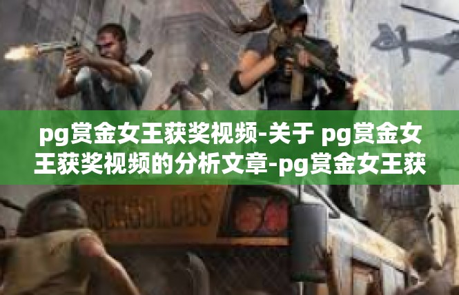 pg赏金女王获奖视频-关于 pg赏金女王获奖视频的分析文章-pg赏金女王获奖视频