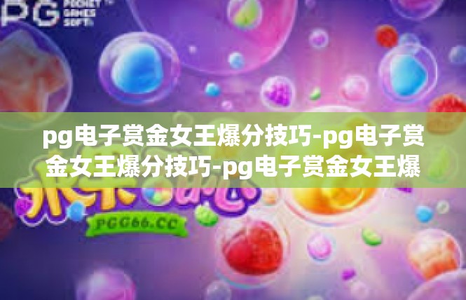 pg电子赏金女王爆分技巧-pg电子赏金女王爆分技巧-pg电子赏金女王爆分技巧