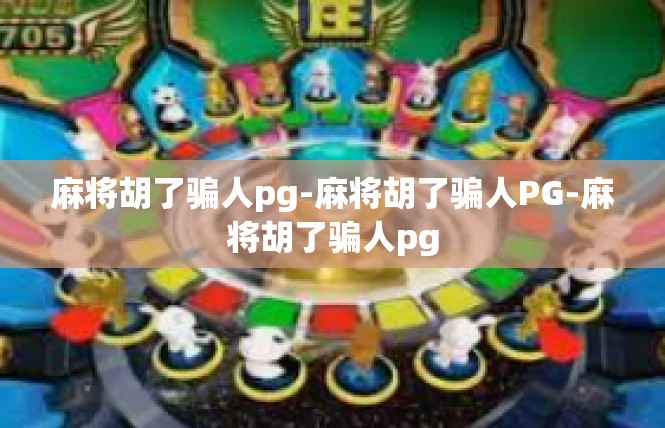 麻将胡了骗人pg-麻将胡了骗人PG-麻将胡了骗人pg