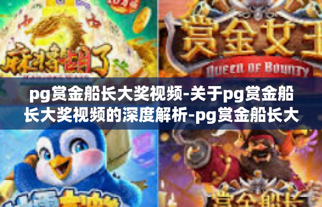 pg赏金船长大奖视频-关于pg赏金船长大奖视频的深度解析-pg赏金船长大奖视频