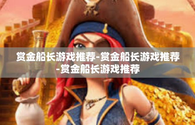 赏金船长游戏推荐-赏金船长游戏推荐-赏金船长游戏推荐